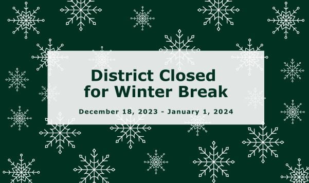 Green background with white snowflakes. Text District Closed for Winter Break December 18, 2023 - January 1, 2024